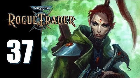 Warhammer 40k: Rogue Trader - Ep. 37: Garden Secrets
