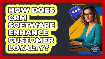 How Does CRM Software Enhance Customer Loyalty?
