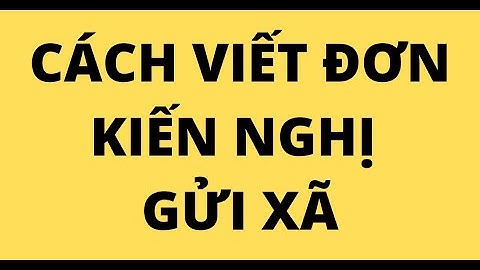 CÁCH VIẾT ĐƠN KIẾN NGHỊ GỬI XÃ