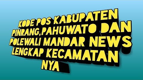 KODE POS KABUPATEN PINRANG,PAHUWATO DAN POLEWALI MANDAR NEWS LENGKAP KECAMATANNYA