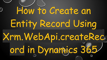 How to Create an Entity Record Using Xrm.WebApi.createRecord in Dynamics 365