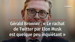 Gérald Bronner : « Le rachat de Twitter par Elon Musk est quelque peu inquiétant »