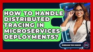How To Handle Distributed Tracing In Microservices Deployments? - Emerging Tech Insider