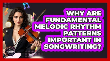 Why Are Fundamental Melodic Rhythm Patterns Important In Songwriting? - The Musician Encyclopedia