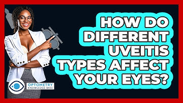 How Do Different Uveitis Types Affect Your Eyes? - Optometry Knowledge Base