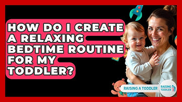 How Do I Create A Relaxing Bedtime Routine For My Toddler? - Raising A Toddler