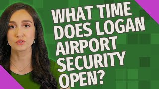 What time does Logan Airport security open?