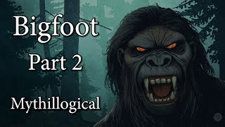 Bigfoot, Part 2  Mythillogical Podcast
