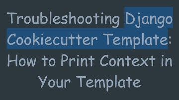 Troubleshooting Django Cookiecutter Template: How to Print Context in Your Template