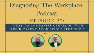 Episode 27: What Do Companies Overlook With Their Talent Acquisition Strategy? (Podcast) #talent