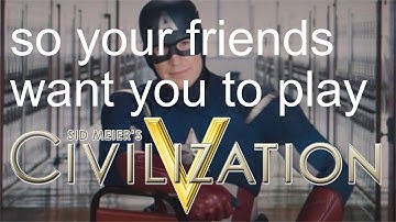 so your friends want you to play Civilization V