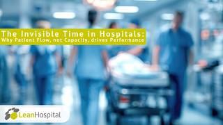 The Invisible Time in Hospitals: Why Patient Flow, not Capacity, drives Performance
