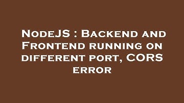 NodeJS : Backend and Frontend running on different port, CORS error