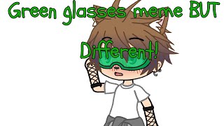 Green Glasses meme // but different!! // Warning: w e i r d -.-