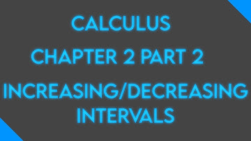 Calculus: Chapter 2 Part 2: Increasing and Decreasing Intervals