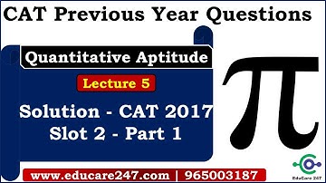 CAT 2017 Solution | Previous Year Questions - Quantitative Aptitude | Slot 2 - Part 1 | CAT 2020