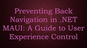 Preventing Back Navigation in .NET MAUI: A Guide to User Experience Control