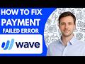 How to Fix Wave Accounting Payment Failed Error Step by Step 2026