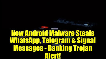 New Android Malware Steals WhatsApp, Telegram & Signal Messages - Banking Trojan Alert!