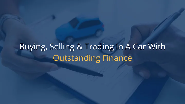 Buying, Selling & Trading In A Car With Outstanding Finance  1 Minute Read Video