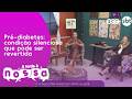 Pré-diabetes: condição silenciosa que pode ser revertida | A Tarde É Nossa 27/04/2026