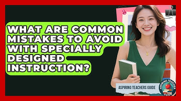 What Are Common Mistakes To Avoid With Specially Designed Instruction? - Aspiring Teacher Guide