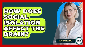 How Does Social Isolation Affect The Brain? - PTSD Support Channel