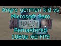 Angry German Kid vs Microsoft Sam Remastered [1080p 60 FPS] (I'm back! Read description)