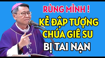 KẺ ĐẬP TƯỢNG CHÚA GIÊ SU DO CHÍNH QUYỀN SAI KHIẾN BỊ TAI NẠN | ĐỨC CHA KHẢM GIẢNG MỚI NHẤT