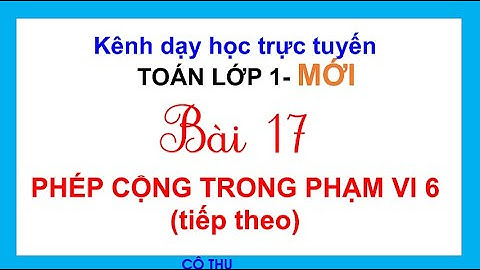 Toán lớp 1 mới | BÀI 17: PHÉP CỘNG TRONG PHẠM VI 6( TIẾP THEO) | BỘ SÁCH CÁNH DIỀU LỚP 1