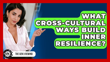 What Cross-cultural Ways Build Inner Resilience? - The Gen X Rewind