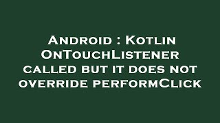 Android : Kotlin OnTouchListener called but it does not override performClick