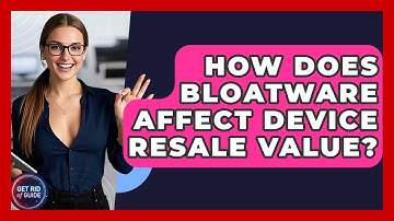How Does Bloatware Affect Device Resale Value? - Get Rid Of Guide