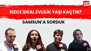 Samsun'a sorduk: Sizce ideal evlilik yaşı kaçtır?