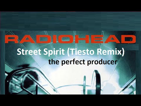 Radiohead's   Street Spirit  (Tiesto Remix) the perfect producer