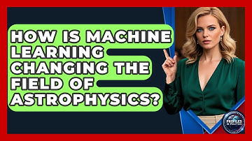 How Is Machine Learning Changing the Field of Astrophysics? - Profiles in Politics