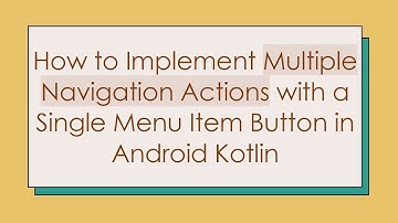 How to Implement Multiple Navigation Actions with a Single Menu Item Button in Android Kotlin