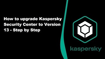How to Upgrade Kaspersky Security Center to version 13 - Step by step