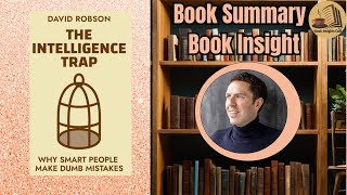 The Intelligence Trap: Why Smart People Make Dumb Mistakes by D.Robson || Book Summary & Insights Wealth