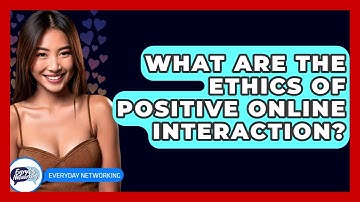 What Are The Ethics Of Positive Online Interaction? - Everyday-Networking