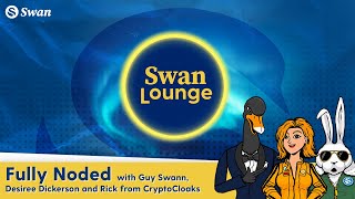 Swan Lounge: Fully Noded with Guy Swann, Desiree Dickerson, Rick from CryptoCloaks and more!