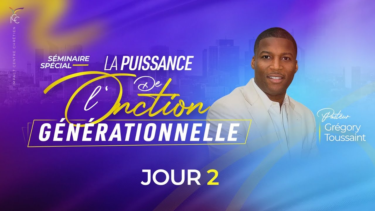 J2 - SÉMINAIRE SPÉCIAL : LA PUISSANCE DE L'ONCTION GÉNÉRATIONNELLE - Ps Gregory TOUSSAINT