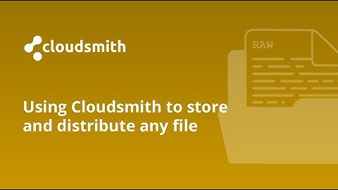 Using Cloudsmith to store and distribute any type of file