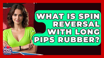 What Is Spin Reversal With Long Pips Rubber? - Ping Pong Prodigy