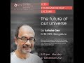 ICTS Foundation Day Lectures: The future of our universe by Ashoke Sen