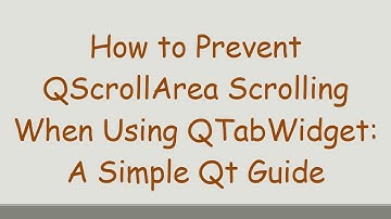 How to Prevent QScrollArea Scrolling When Using QTabWidget: A Simple Qt Guide