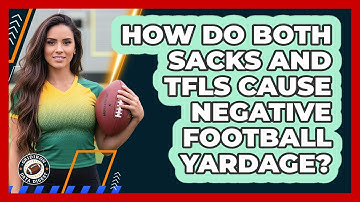 How Do Both Sacks And TFLs Cause Negative Football Yardage?