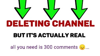 Deleting my channel for 300 comments (real)
