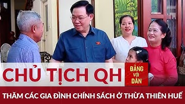 Chủ tịch Quốc hội Vương Đình Huệ thăm, tặng quà các gia đình chính sách ở Thừa Thiên Huế