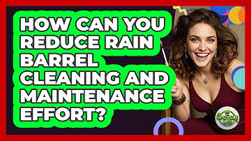 How Can You Reduce Rain Barrel Cleaning And Maintenance Effort? - The Upcycle Lab
